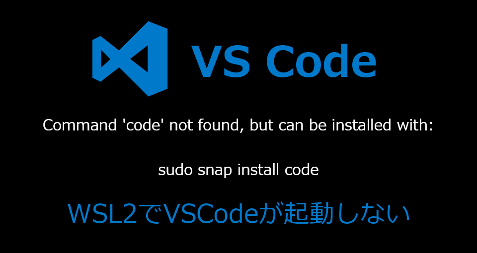 Wsl2からvscodeが起動しない場合の対処方法 Command Code Not Found But Can Be Installed With Sudo Snap Install Code Snow System